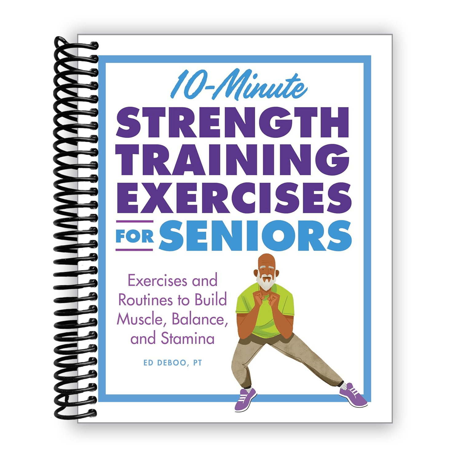 10-Minute Strength Training Exercises for Seniors Spiral Bound – 40 Exercises & 25 Routines to Build Muscle, Balance & Stamina | No Equipment Senior Fitness Guide, 160 Pages